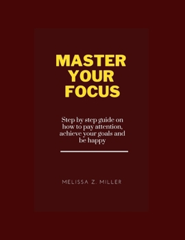 Paperback Master your focus: Step by step guide on how to pay attention, achieve your goals and be happy Book