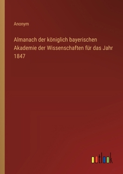 Paperback Almanach der königlich bayerischen Akademie der Wissenschaften für das Jahr 1847 [German] Book