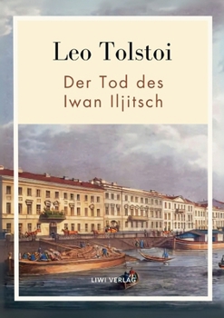 Leo Tolstoi: Der Tod des Iwan Iljitsch. Vollständige Neuausgabe (German Edition)
