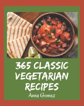 Paperback 365 Classic Vegetarian Recipes: Start a New Cooking Chapter with Vegetarian Cookbook! Book