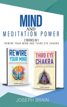 Hardcover Mind and Meditation Power: 2 Books in 1: Rewire Your Mind and Third Eye Chakra Book