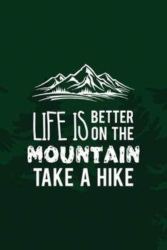 Life Is Better On The Mountain Take A Hike: All Purpose 6x9 Blank Lined Notebook Journal Way Better Than A Card Trendy Unique Gift Green Pine Hiking