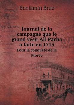 Paperback Journal de la campagne que le grand v?sir Ali Pacha a faite en 1715 Pour la conqu?te de la Mor?e [French] Book