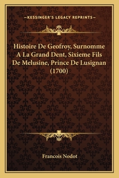 Paperback Histoire De Geofroy, Surnomme A La Grand Dent, Sixieme Fils De Melusine, Prince De Lusignan (1700) [French] Book