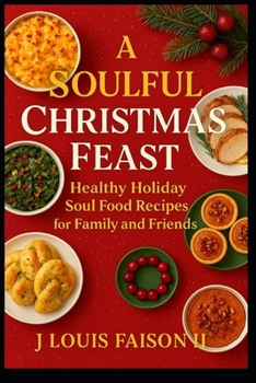 Paperback A Soulful Christmas Feast: Healthy Holiday Soul Food Recipes for Family and Friends Book