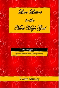 Love Letter to the Most High God : Life, Struggles, and Spiritual Perspectives Through Poetry