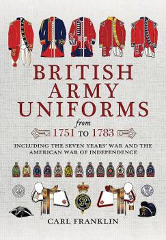 Paperback British Army Uniforms from 1751 to 1783: Including the Seven Years' War and the American War of Independence Book