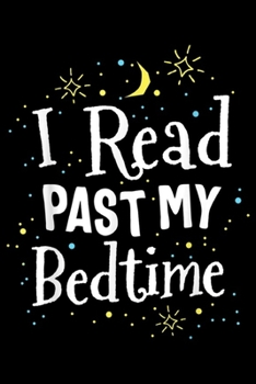 I Read Past My Bedtime: Read Past My Bedtime Cute Book Lover Gift Teacher Librarian  Journal/Notebook Blank Lined Ruled 6x9 100 Pages