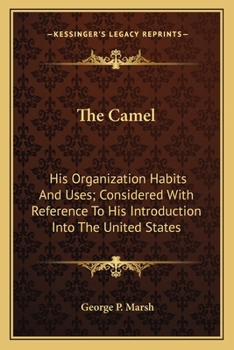 Paperback The Camel: His Organization Habits And Uses; Considered With Reference To His Introduction Into The United States Book