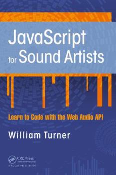 Paperback JavaScript for Sound Artists: Learn to Code with the Web Audio API Book