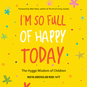 Paperback I'm So Full of Happy Today: The Hygge Wisdom of Children Book