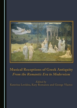 Hardcover Musical Receptions of Greek Antiquity: From the Romantic Era to Modernism Book