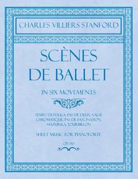 Scènes de Ballet - In Six Movements - Tempo di Polka, Pas de deux, Valse Chromatique, Pas de Fascination, Mazurka, Tourbillon - Sheet Music for Pianoforte - Op.150