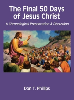 Hardcover The Final 50 Days of Jesus Christ: A Chronological Presentation and Discussion Book