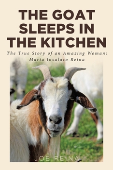 Paperback The Goat Sleeps in the Kitchen: The True Story of an Amazing Woman; Maria Insalaco Reina Book