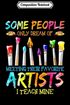 Composition Notebook: I Teach My Favorite Artists Funny Art Teacher Gifts  Journal/Notebook Blank Lined Ruled 6x9 100 Pages