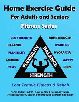 Paperback Home Exercise Guide for Adults and Seniors - Fitness Series: Lost Temple Fitness & Rehab: Strength, Balance, Endurance, Flexibility & Myofascial Relea Book