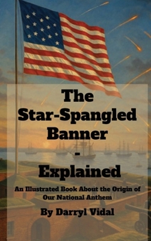 Star-Spangled Banner: Explained : An Illustrated Book about the Origin of Our National Anthem