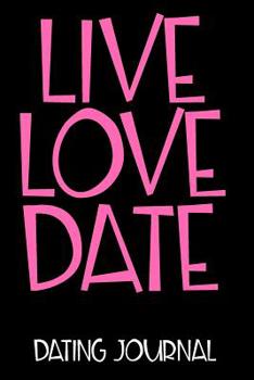 Live Love Date Dating Journal: Dating Journal For Women With Prompts! | Use as a Speed Dating Journal or a Diary for My Dates.