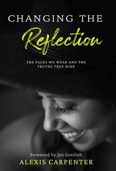 Hardcover Changing the Reflection: The Faces We Wear and the Truths They Hide Book