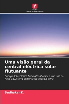 Uma visão geral da central eléctrica solar flutuante: Energia fotovoltaica flutuante: abordar a questão do nexo água-terra-alimentação-energia-clima (Portuguese Edition)