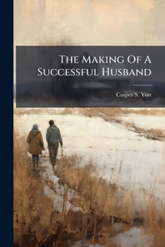 The Making Of A Successful Husband: Letters Of A Happily Married Man To His Son...