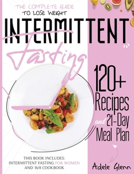 Paperback Intermittent Fasting: The Complete Guide to Lose Weight: 120+ Recipes and 21- Day Meal Plan. This book includes: Intermittent Fasting for Wo Book