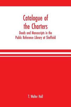 Catalogue of the Charters, Deeds and Manuscripts in the Public Reference Library at Sheffield
