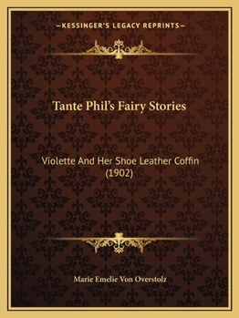 Paperback Tante Phil's Fairy Stories: Violette And Her Shoe Leather Coffin (1902) Book