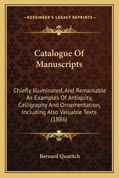 Paperback Catalogue of Manuscripts: Chiefly Illuminated, and Remarkable as Examples of Antiquity, Calligraphy and Ornamentation, Including Also Valuable T Book