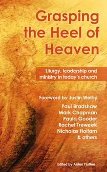 Paperback Grasping the Heel of Heaven: Liturgy, leadership and ministry in today's church Book
