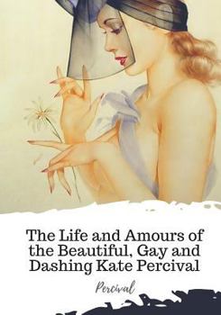 Paperback The Life and Amours of the Beautiful, Gay and Dashing Kate Percival Book