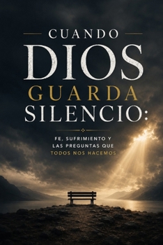 Cuando Dios Guarda Silencio: Fe, sufrimiento y las preguntas que todos nos hacemos (Spanish Edition)