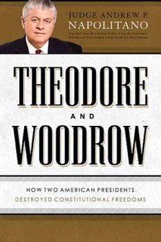 Hardcover Theodore and Woodrow: How Two American Presidents Destroyed Constitutional Freedom Book