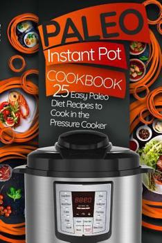Paperback Paleo Instant Pot Cookbook: 25 Easy Paleo Diet Recipes to Cook in the Pressure Cooker Book