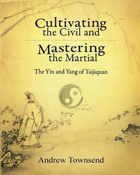 Paperback Cultivating the Civil and Mastering the Martial: The Yin and Yang of Taijiquan Book