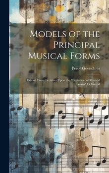 Hardcover Models of the Principal Musical Forms: Extract From Lectures Upon the "evolution of Musical Forms" Delivered Book