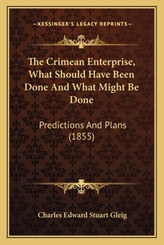 Paperback The Crimean Enterprise, What Should Have Been Done And What Might Be Done: Predictions And Plans (1855) Book