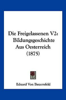 Paperback Die Freigelassenen V2: Bildungsgeschichte Aus Oesterreich (1875) [German] Book