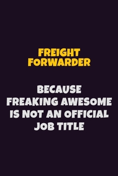 Paperback Freight forwarder, Because Freaking Awesome Is Not An Official Job Title: 6X9 Career Pride Notebook Unlined 120 pages Writing Journal Book
