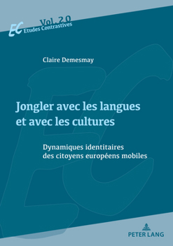 Jongler Avec Les Langues Et Avec Les Cultures: Dynamiques Identitaires Des Citoyens Européens Mobiles (Etudes Contrastives / Contrastive Studies) (French Edition)