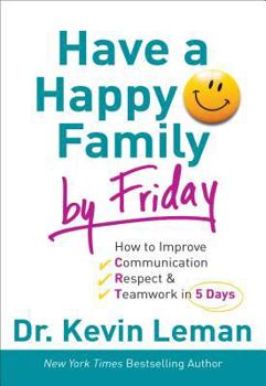 Hardcover Have a Happy Family by Friday: How to Improve Communication, Respect & Teamwork in 5 Days Book