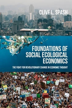 Hardcover Foundations of Social Ecological Economics: The Fight for Revolutionary Change in Economic Thought Book