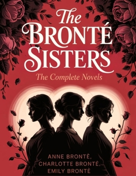 The Brontë Sisters: The Complete Novels