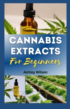 Paperback Cannabis Extracts for Beginners: Easy Step-By-Step Guide for Understanding and Making Medicinal Marijuana at Home, and Choosing the R&#1110;ght Extr&# Book