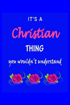 It's A  Christian  Thing You Wouldn't Understand: Christian  First Name Personalized Journal 6x9 Notebook, Wide Ruled (Lined) blank pages Funny  Cover ... and Women with Pink Name, Roses, on Blue