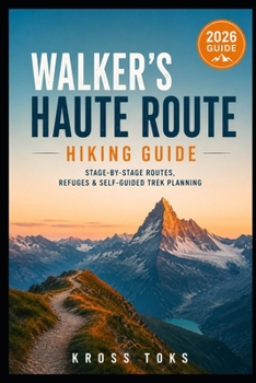 Walker’s Haute Route Hiking Guide: Stage-by-Stage Routes, Refuges & Self-Guided Trek Planning