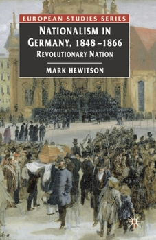 Hardcover Nationalism in Germany, 1848-1866: Revolutionary Nation Book