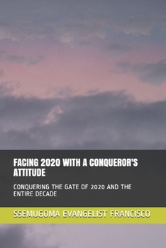 Paperback Facing 2020 with a Conqueror's Attitude: Conquering the Gate of 2020 and the Entire Decade Book