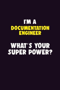 Paperback I'M A Documentation Engineer, What's Your Super Power?: 6X9 120 pages Career Notebook Unlined Writing Journal Book